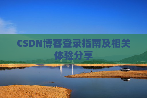CSDN博客登录指南及相关体验分享