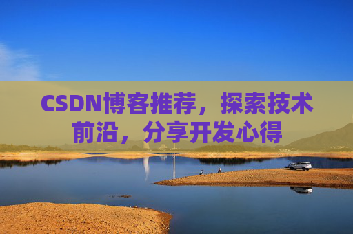 CSDN博客推荐，探索技术前沿，分享开发心得